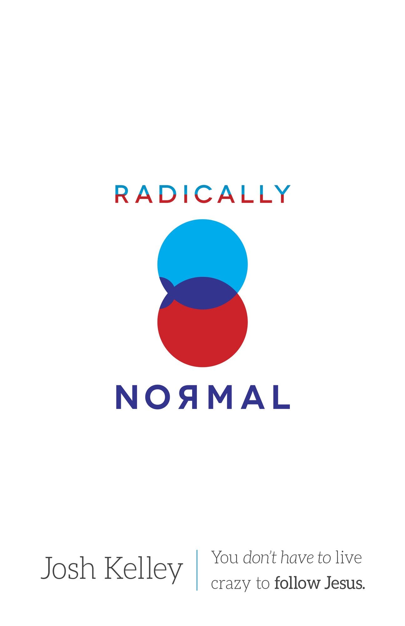 Radically Normal: You Don't Have to Live Crazy to Follow Jesus