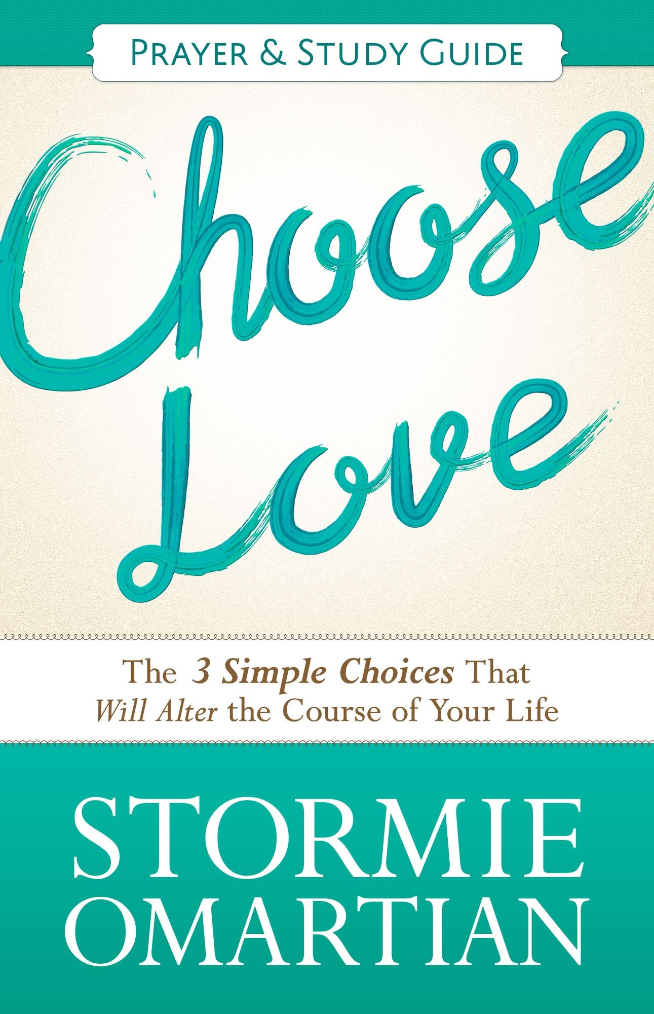 Choose Love Prayer and Study Guide: The Three Simple Choices That Will Alter the Course of Your Life