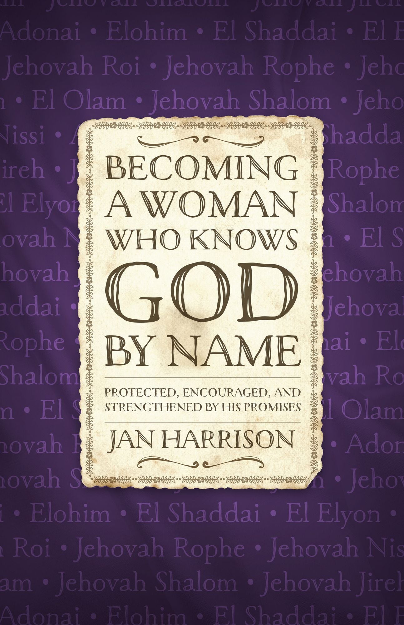Becoming a Woman Who Knows God by Name: Protected, Encouraged, and Strengthened by His Promises