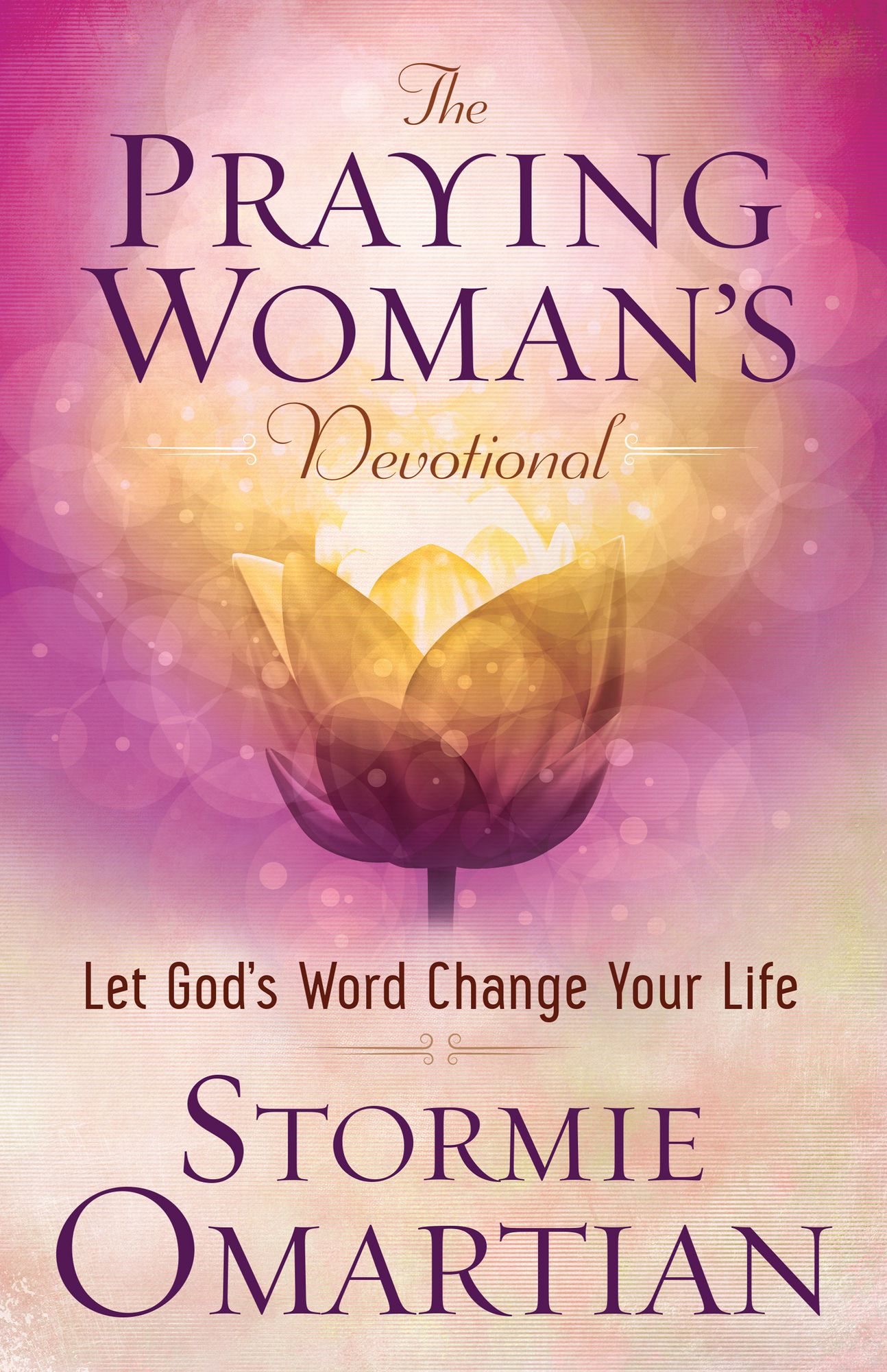 The Praying Woman's Devotional: Let God's Word Change Your Life
