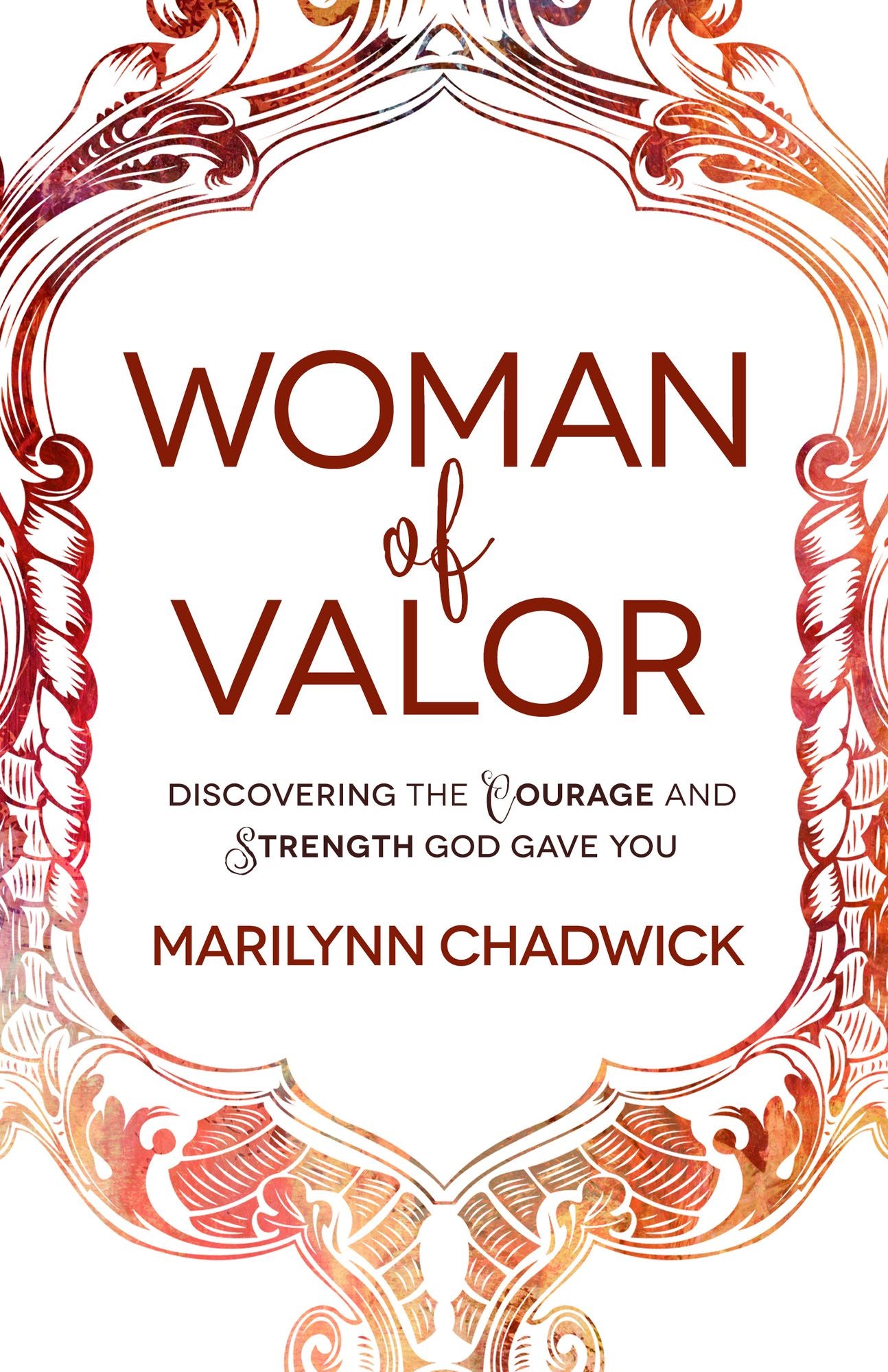 Woman of Valor: Discovering the Courage and Strength God Gave You