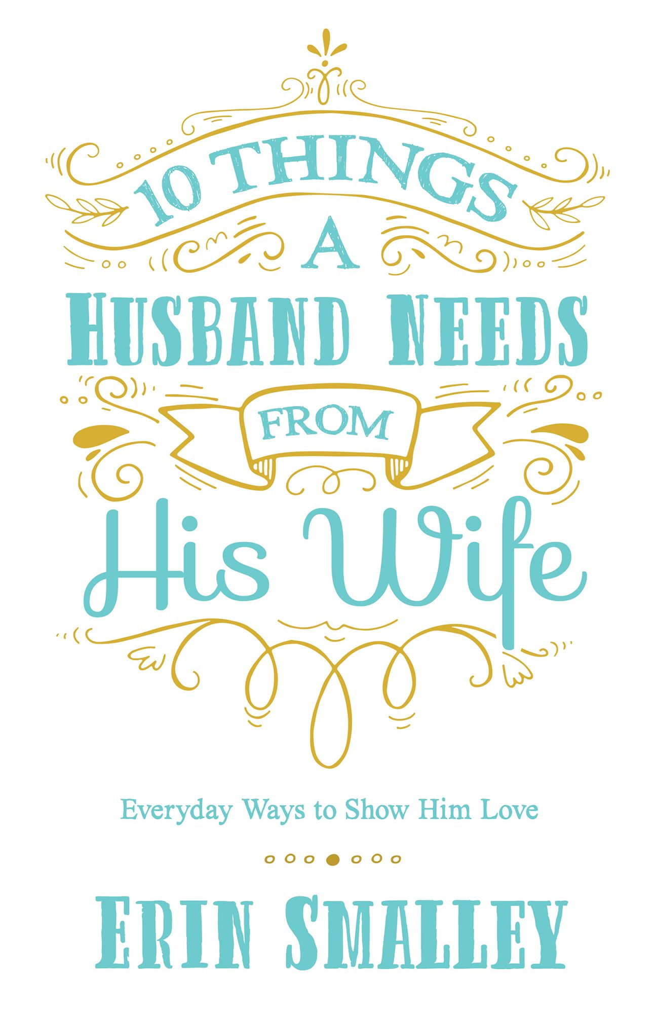 10 Things a Husband Needs from His Wife: Everyday Ways to Show Him Love