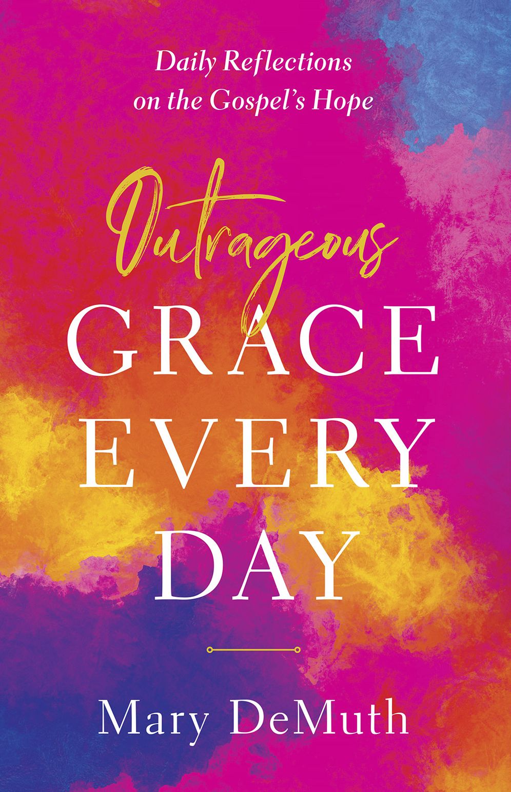 Outrageous Grace Every Day : Daily Reflections on the Gospel's Hope