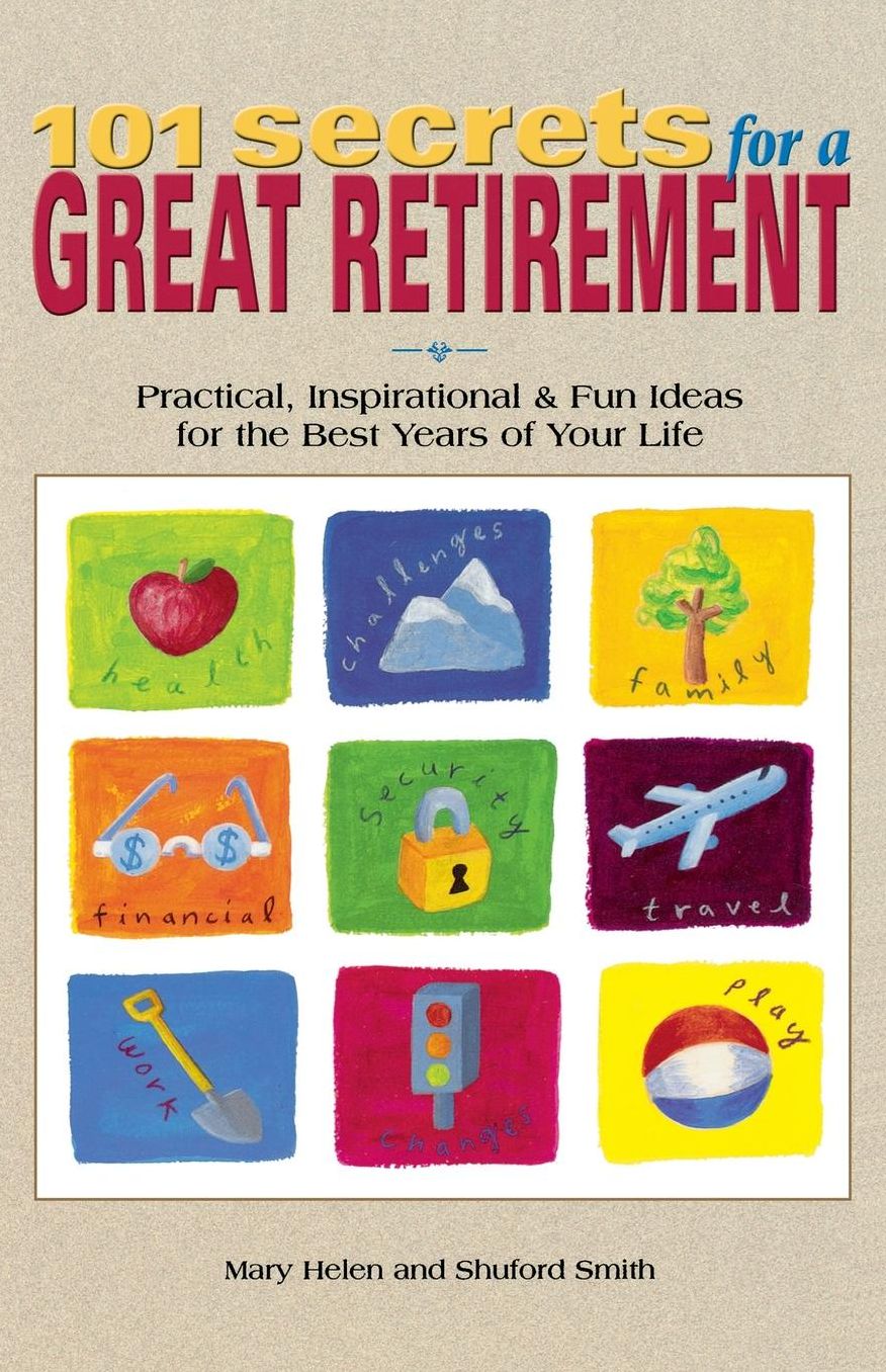 101 Secrets for a Great Retirement: Practical, Inspirational, & Fun Ideas for the Best Years of Your Life!