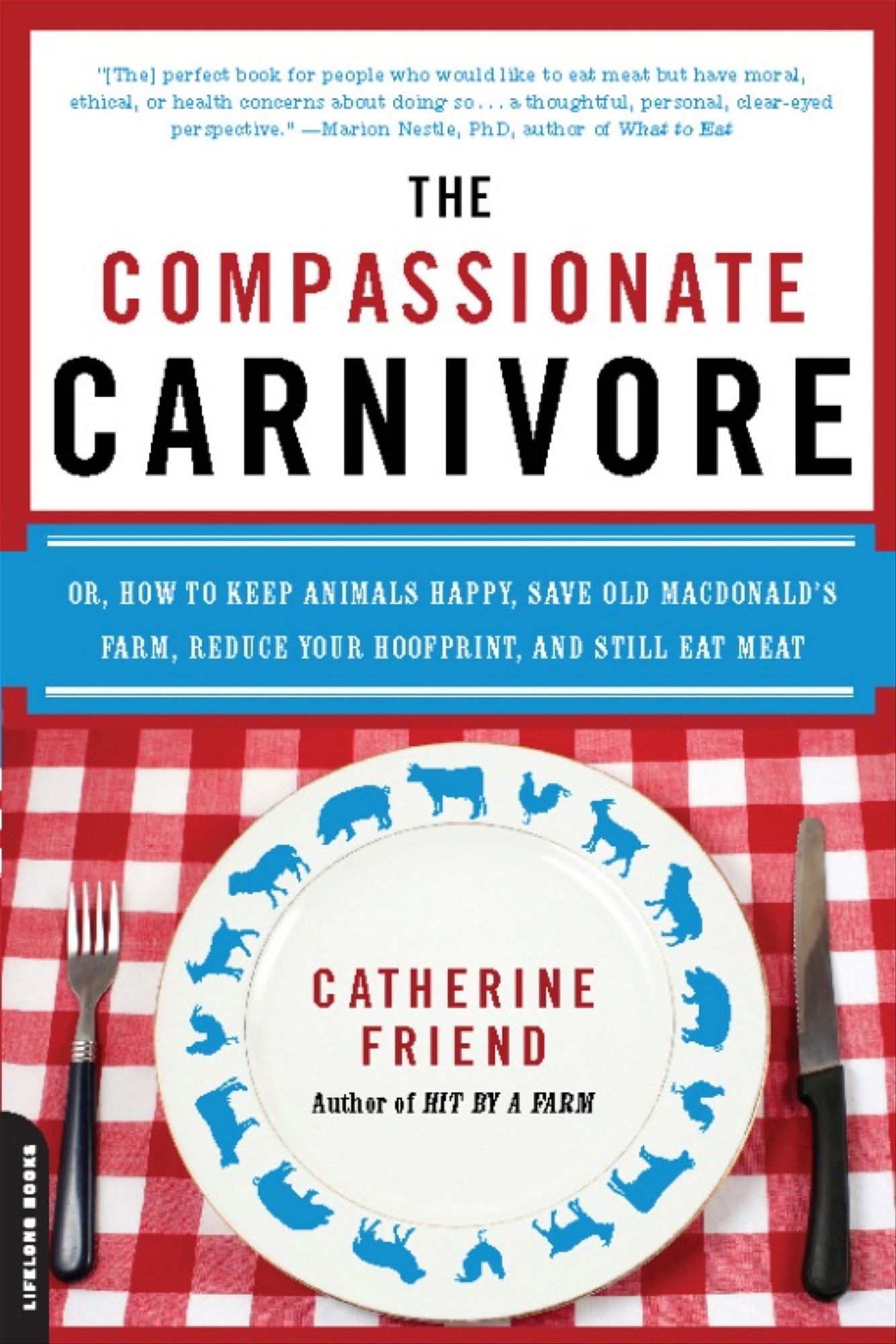 The Compassionate Carnivore: Or, How to Keep Animals Happy, Save Old MacDonald's Farm, Reduce Your Hoofprint, and Still Eat Meat