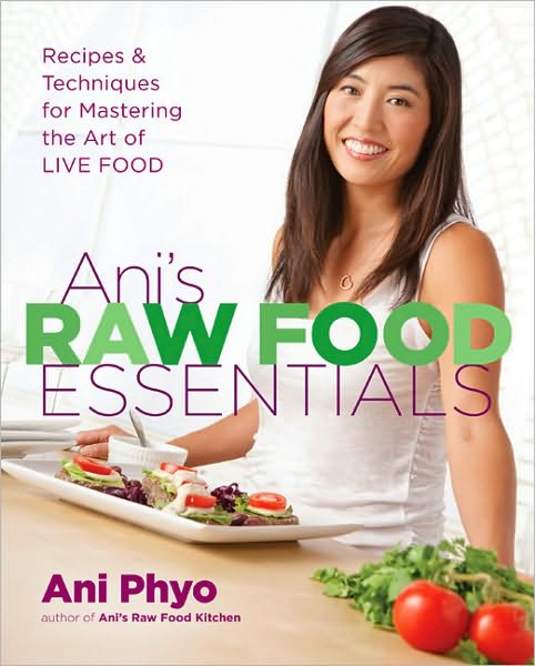 Ani's Raw Food Essentials: Recipes and Techniques for Mastering the Art of Live Food