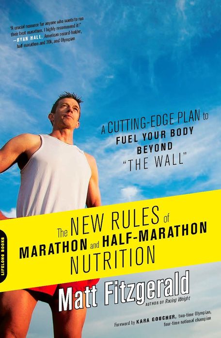 The New Rules of Marathon and Half-Marathon Nutrition: A Cutting-Edge Plan to Fuel Your Body Beyond "the Wall"