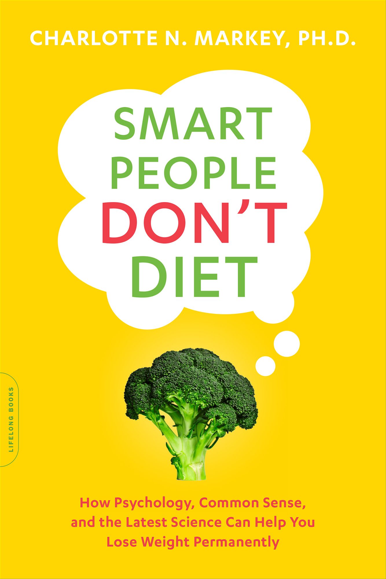Smart People Don't Diet: How the Latest Science Can Help You Lose Weight Permanently