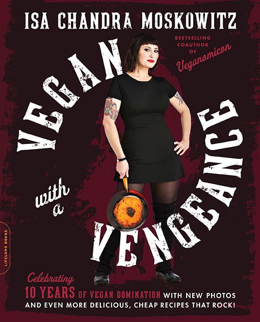 Vegan with a Vengeance, 10th Anniversary Edition: Over 150 Delicious, Cheap, Animal-Free Recipes That Rock