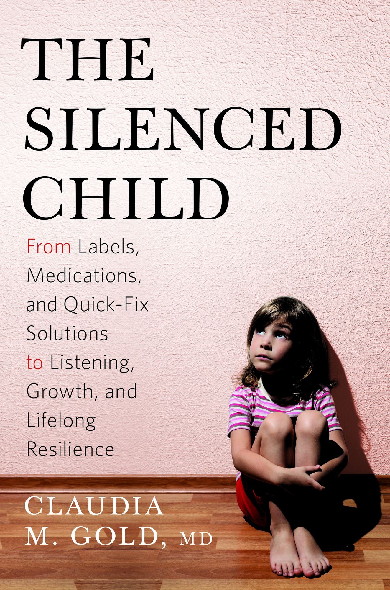 The Silenced Child: From Labels, Medications, and Quick-Fix Solutions to Listening, Growth, and Lifelong Resilience