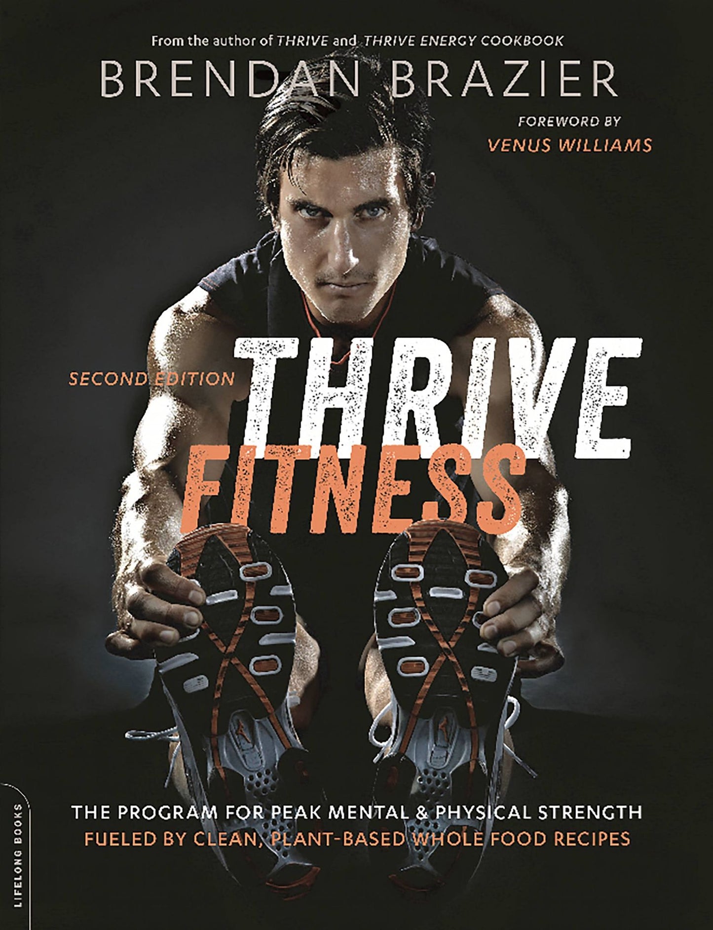 Thrive Fitness, second edition: The Program for Peak Mental and Physical Strength--Fueled by Clean, Plant-based, Whole Food Recipes