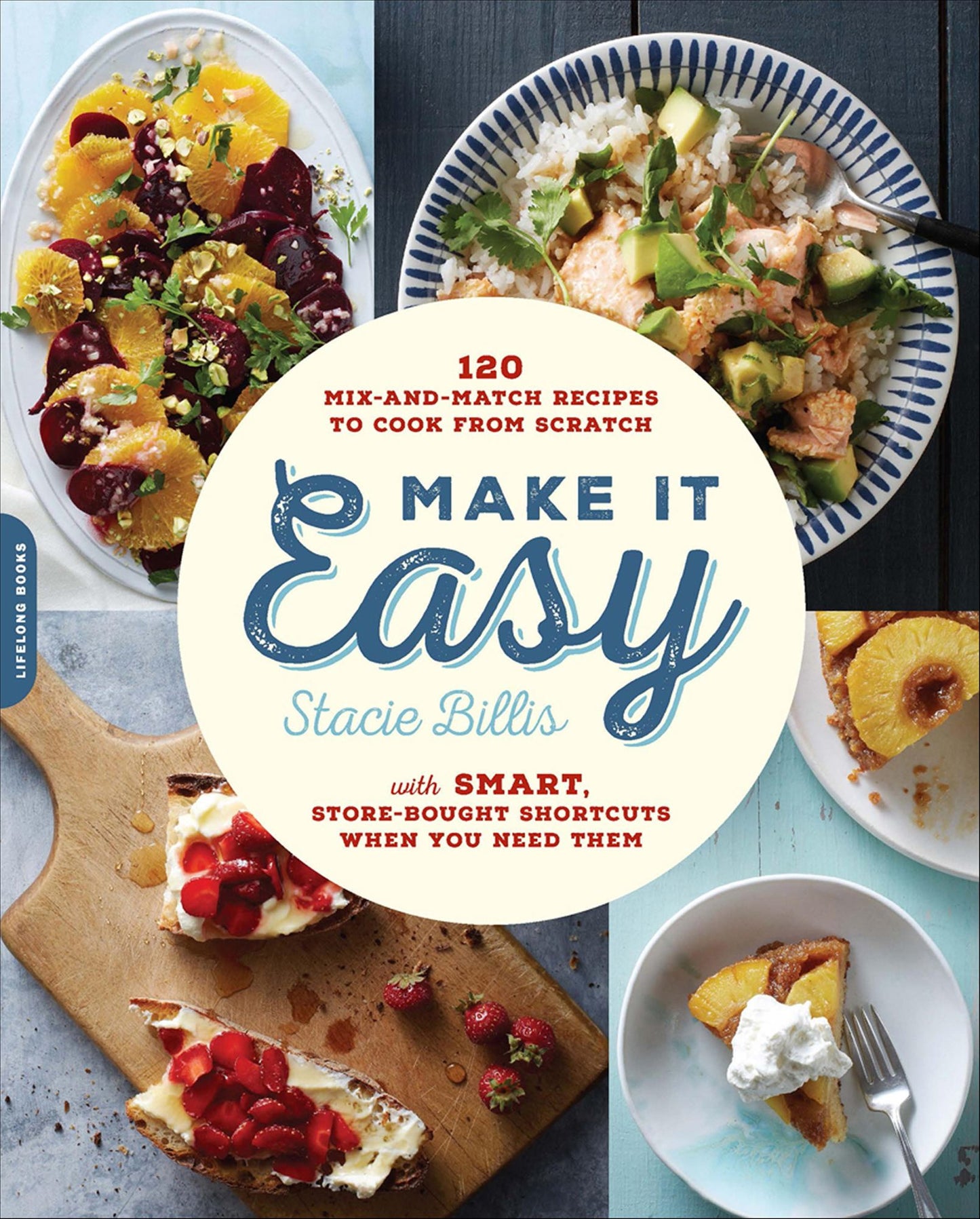 Make It Easy: 120 Mix-and-Match Recipes to Cook from Scratch--with Smart Store-Bought Shortcuts When You Need Them