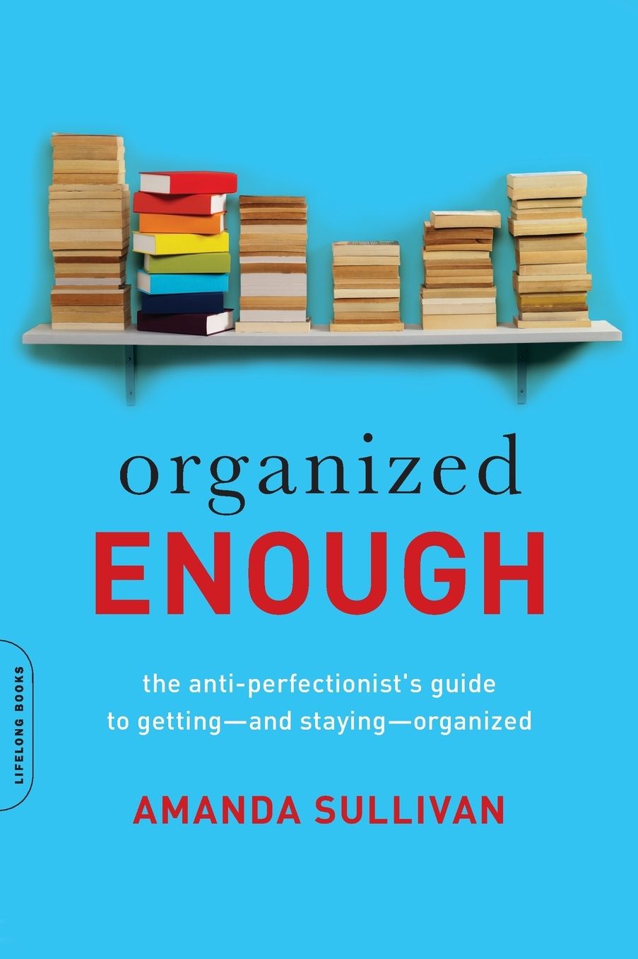 Organized Enough: The Anti-Perfectionist's Guide to Getting--and Staying--Organized