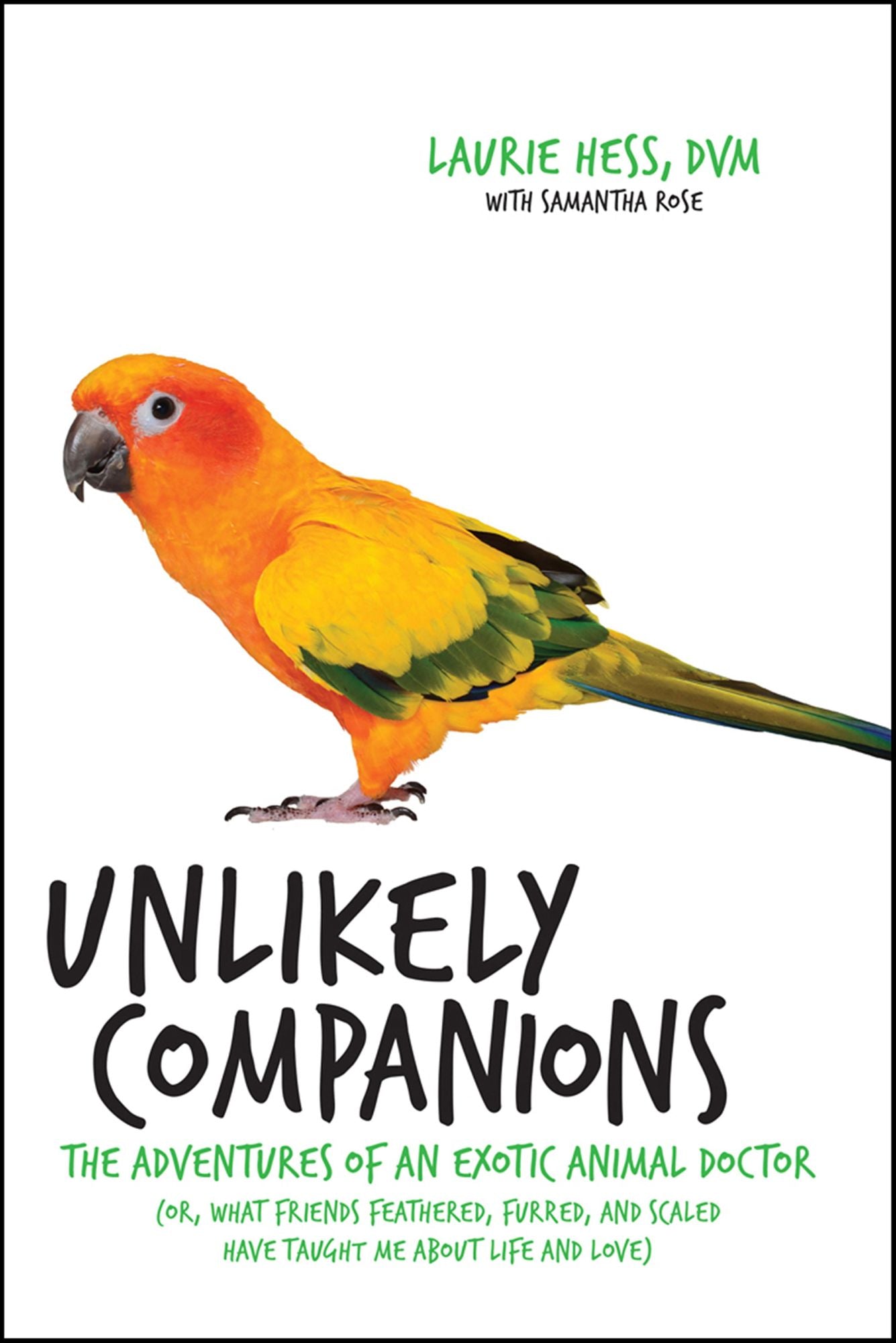 Unlikely Companions: The Adventures of an Exotic Animal Doctor (or, What Friends Feathered, Furred, and Scaled Have Taught Me about Life and Love)