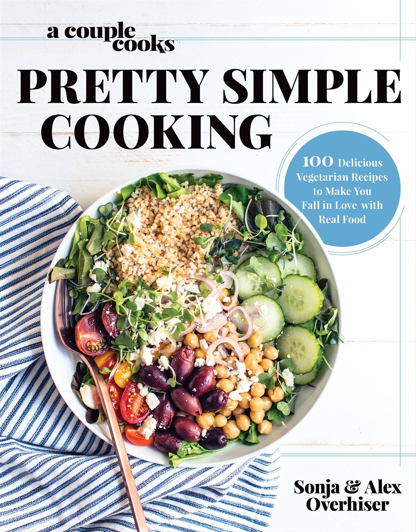 A Couple Cooks Pretty Simple Cooking: 100 Delicious Vegetarian Recipes to Make You Fall in Love with Real Food