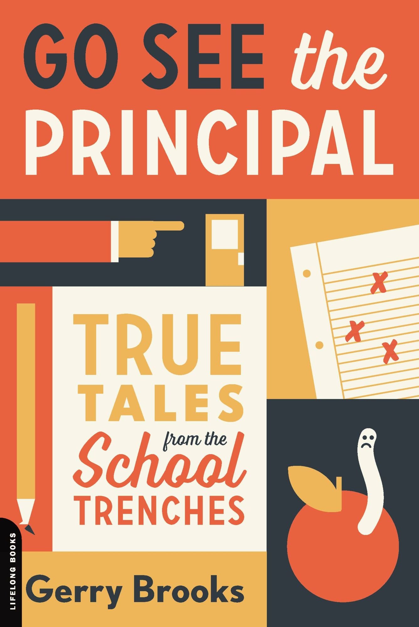 Go See the Principal : True Tales from the School Trenches