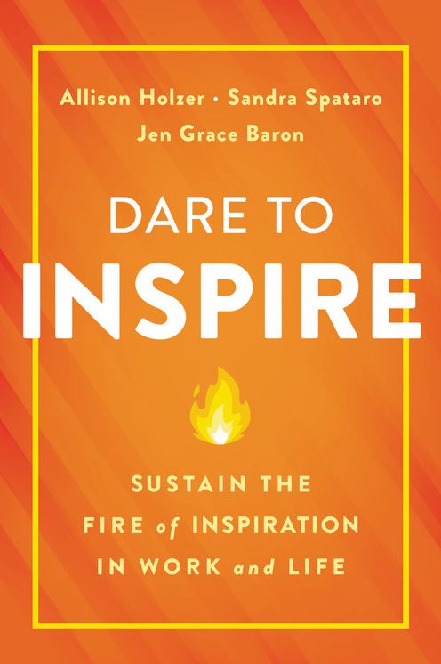Dare to Inspire : Sustain the Fire of Inspiration in Work and Life
