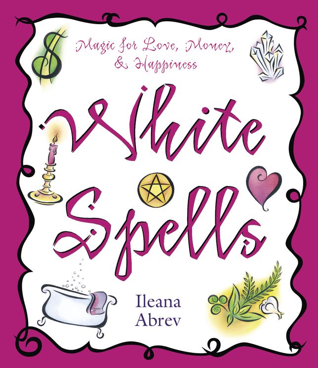 White Spells: Magic for Love, Money & Happiness