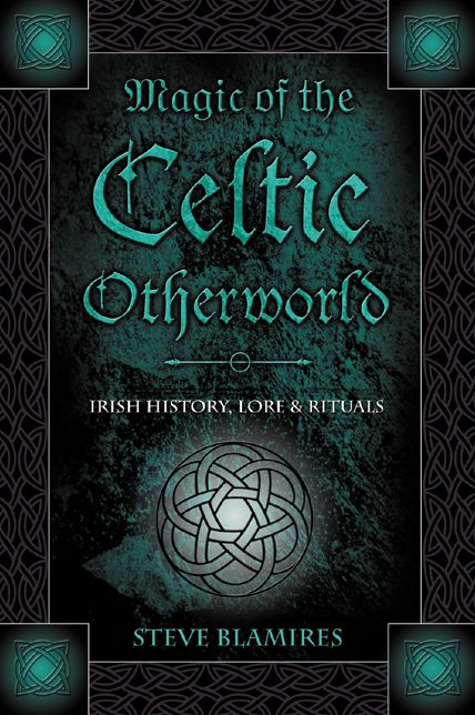 Magic of the Celtic Otherworld: Irish History, Lore & Rituals