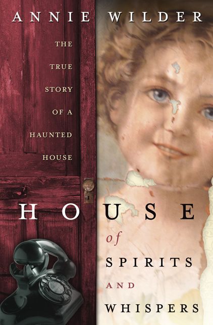 House of Spirits & Whispers: The True Story of a Haunted House