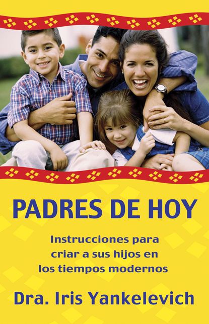 Padres de hoy: Instrucciones para criar a sus hijos en los tiempos modernos