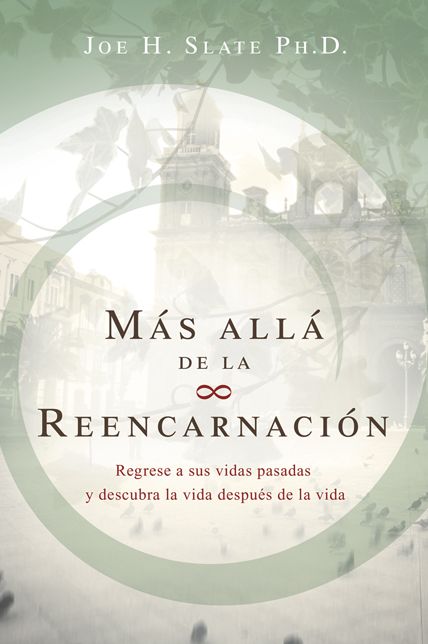 Mas Alla de la Reencarnacion: Regrese a sus vidas pasadas y descubra la vida despues de la vida