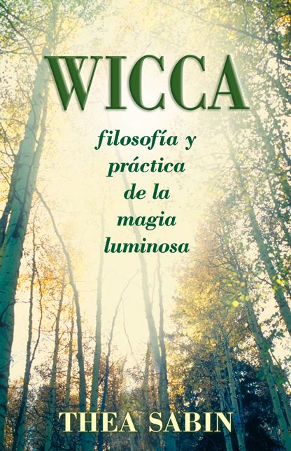 Wicca, filosofia y practica de la magia luminosa