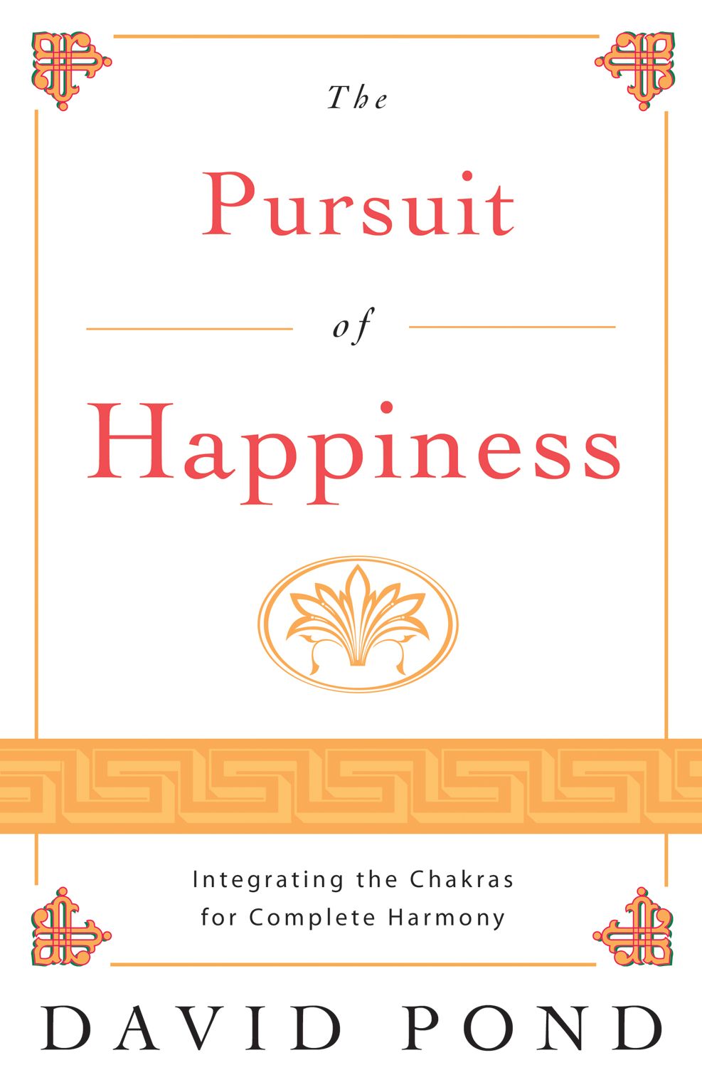 The Pursuit of Happiness: Integrating the Chakras For Complete Harmony