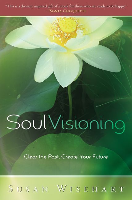 Soul Visioning: Clear the Past, Create Your Future