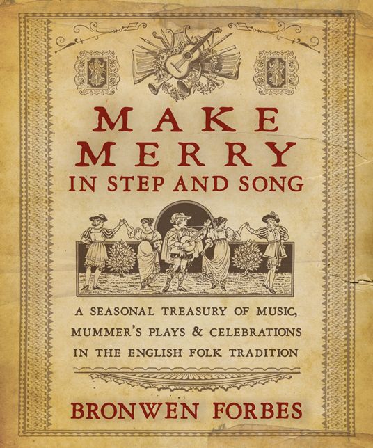 Make Merry In Step and Song: A Seasonal Treasury of Music, Mummer's Plays & Celebrations in the English Folk Tradition