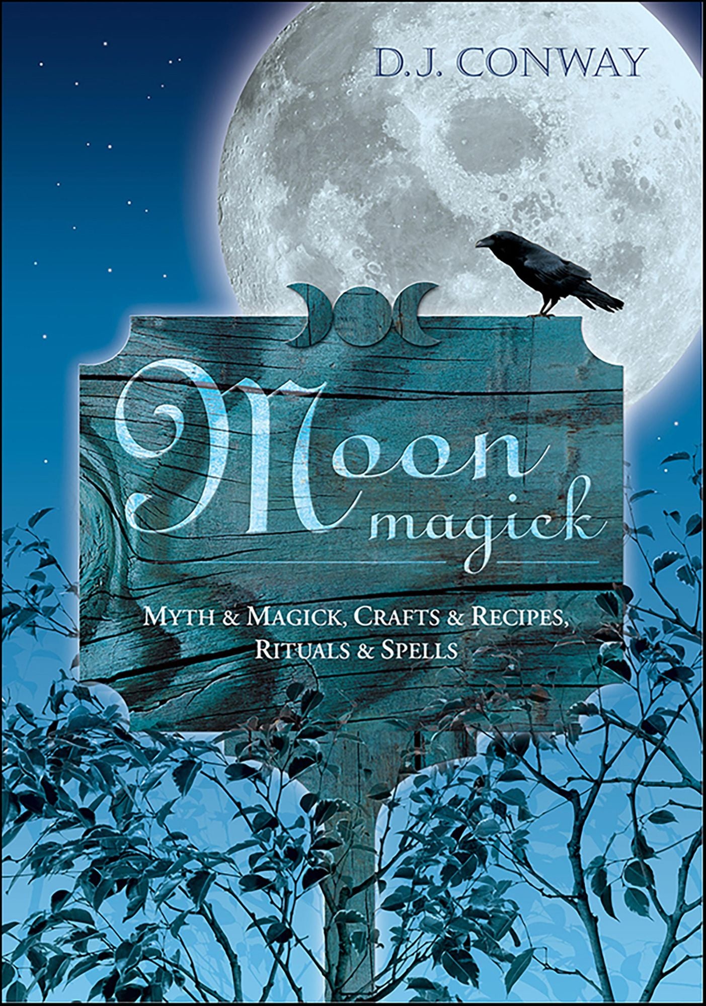 Moon Magick: Myth & Magic, Crafts & Recipes, Rituals & Spells