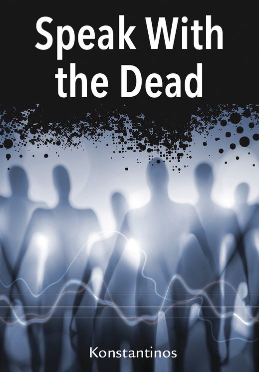 Speak with the Dead: Seven Methods for Spirit Communication