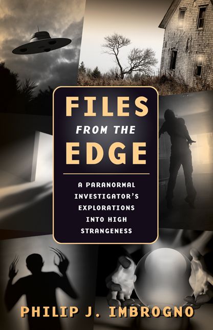Files from the Edge: A Paranormal Investigator's Explorations into High Strangeness