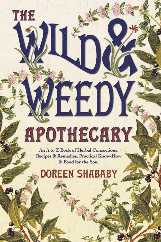 Wild & Weedy Apothecary: An A to Z Book of Herbal Concoctions, Recipes & Remedies, Practical Know-How & Food for the Soul