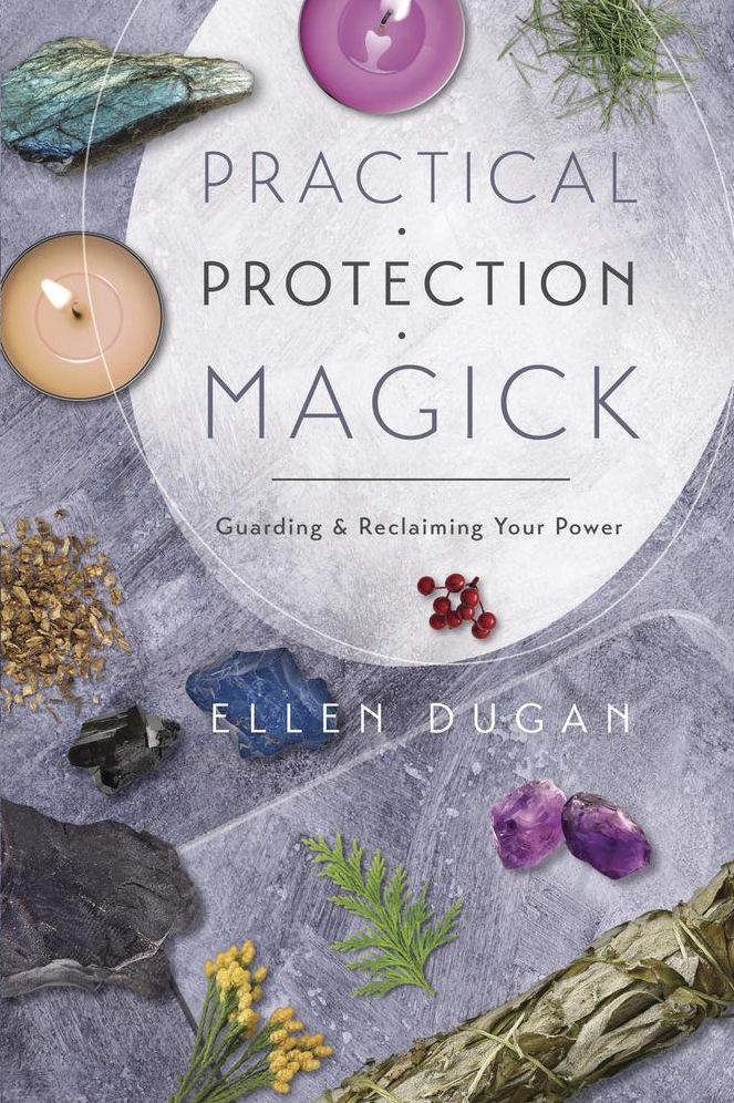 Practical Protection Magick: Guarding and Reclaiming Your Power