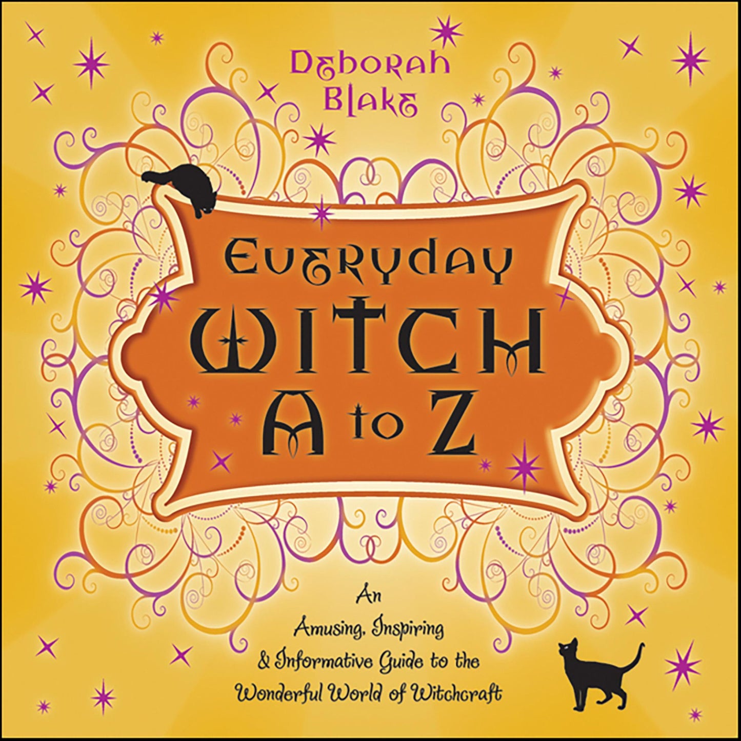 Everyday Witch A to Z: An Amusing, Inspiring & Informative Guide to the Wonderful World of Witchcraft