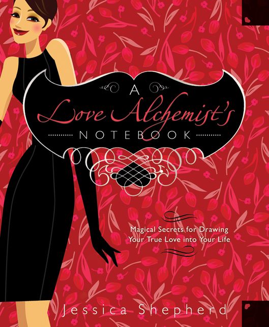 A Love Alchemist's Notebook: Magical Secrets for Drawing Your True Love into Your Life