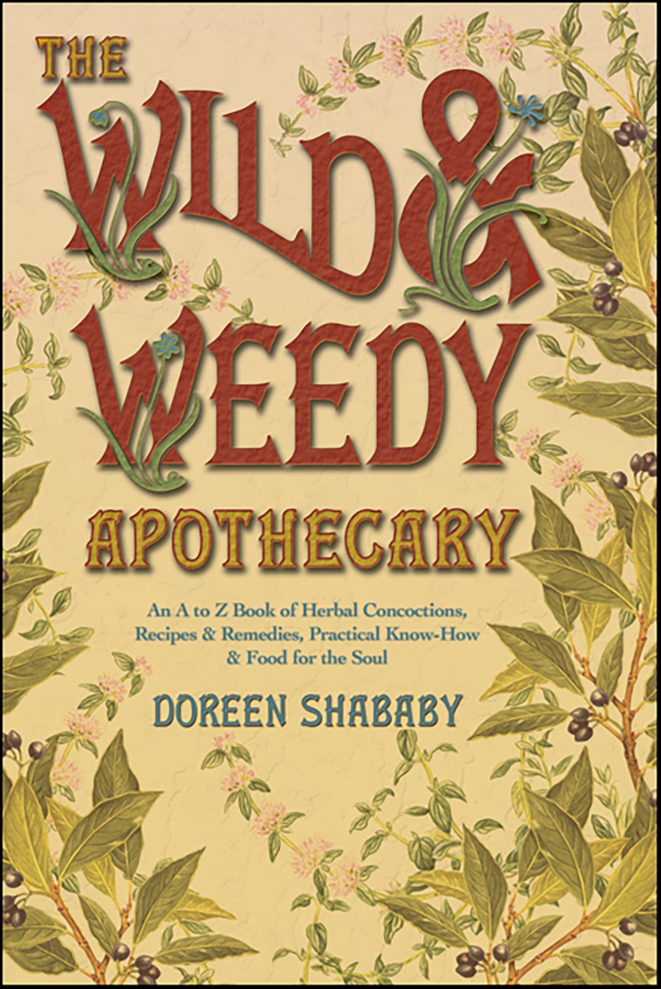 The Wild & Weedy Apothecary: An A to Z Book of Herbal Concoctions, Recipes & Remedies, Practical Know-How & Food for the Soul