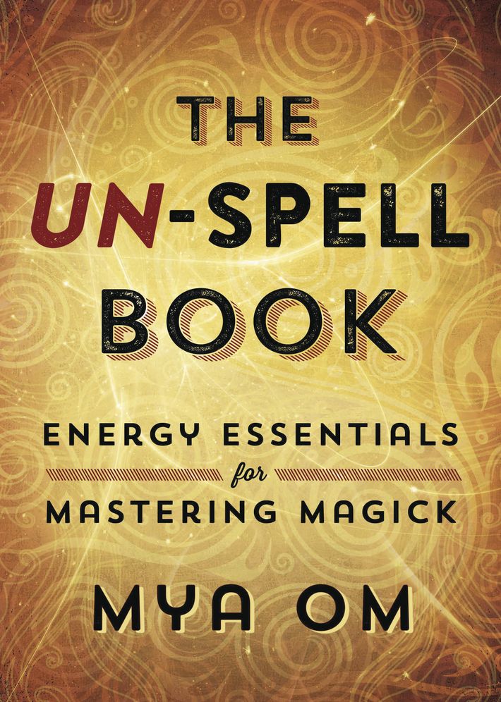 The un-Spell Book: Energy Essentials for Mastering Magick