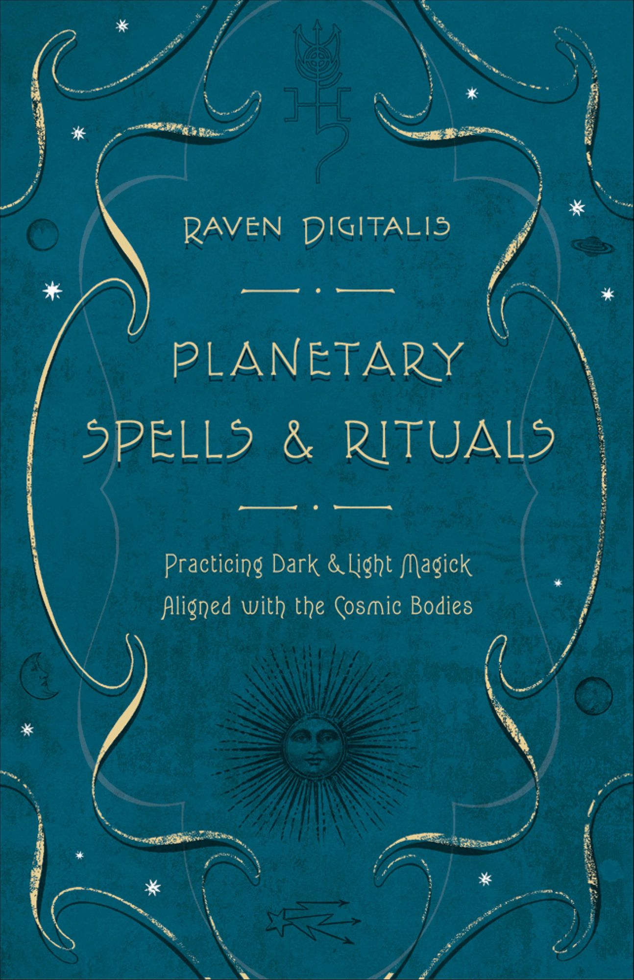Planetary Spells & Rituals: Practicing Dark & Light Magick Aligned with the Cosmic Bodies