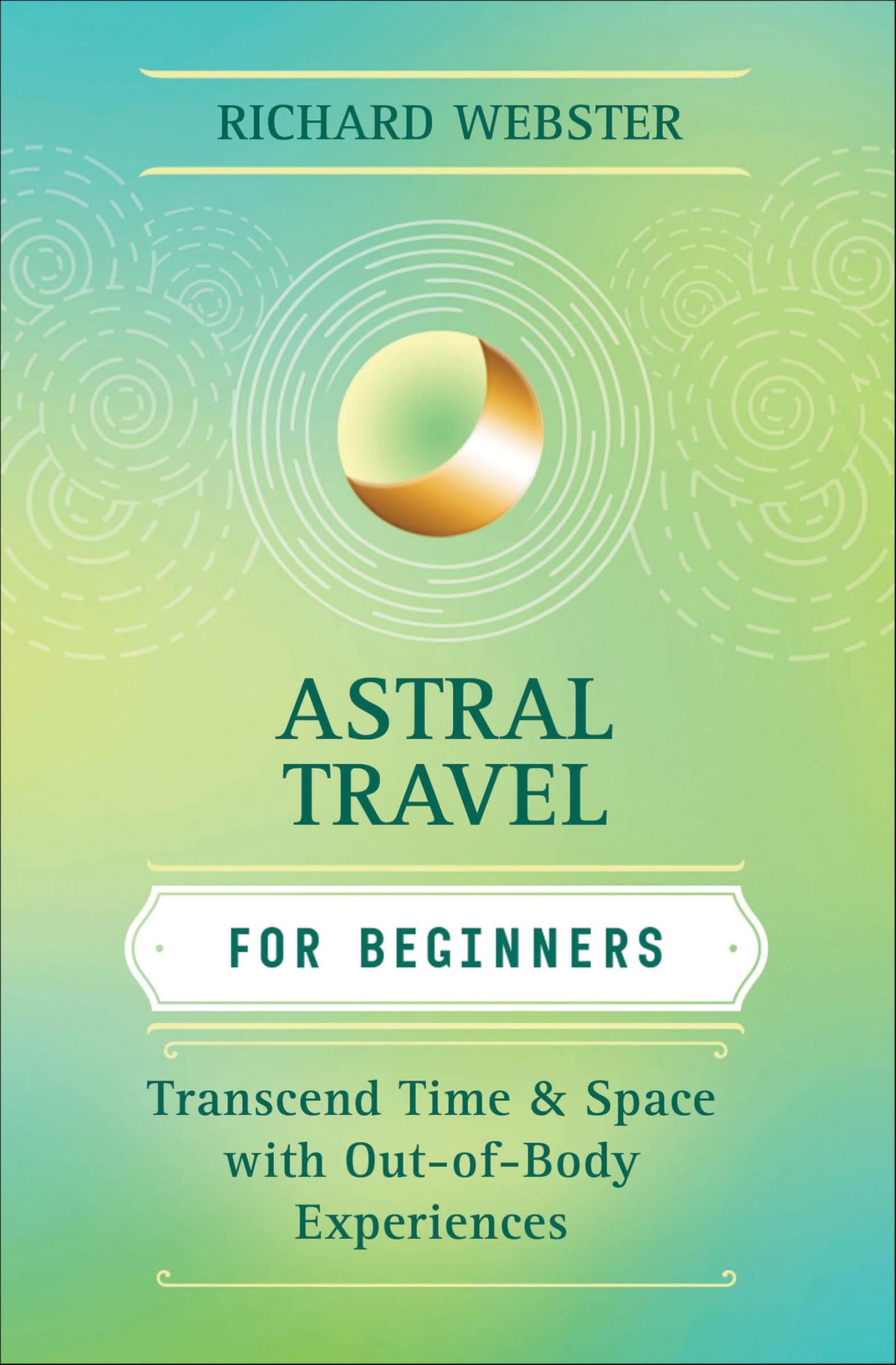Astral Travel for Beginners: Transcend Time and Space with Out-of-Body Experiences