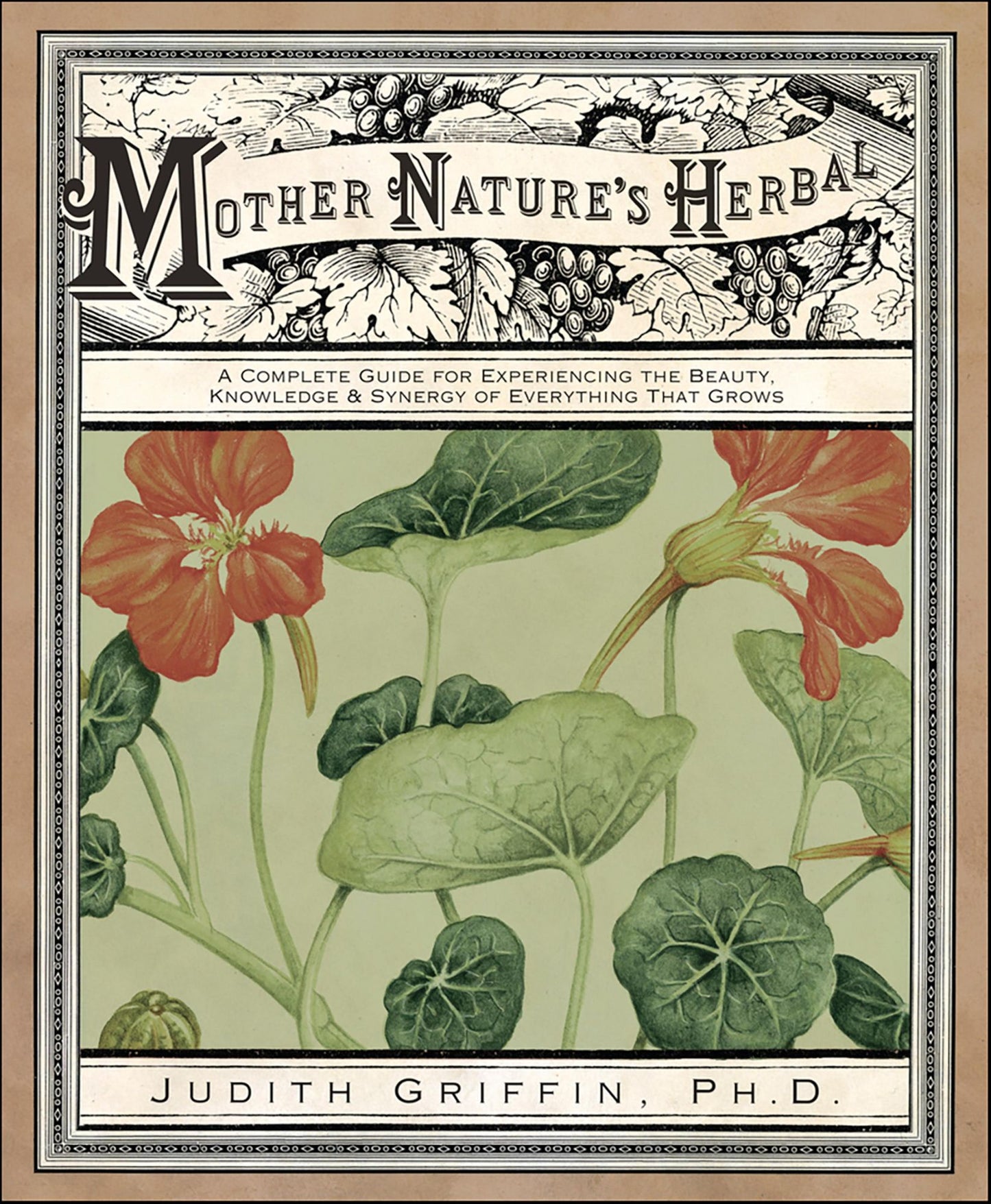 Mother Nature's Herbal: A Complete Guide for Experiencing the Beauty, Knowledge & Synergy of Everything That Grows
