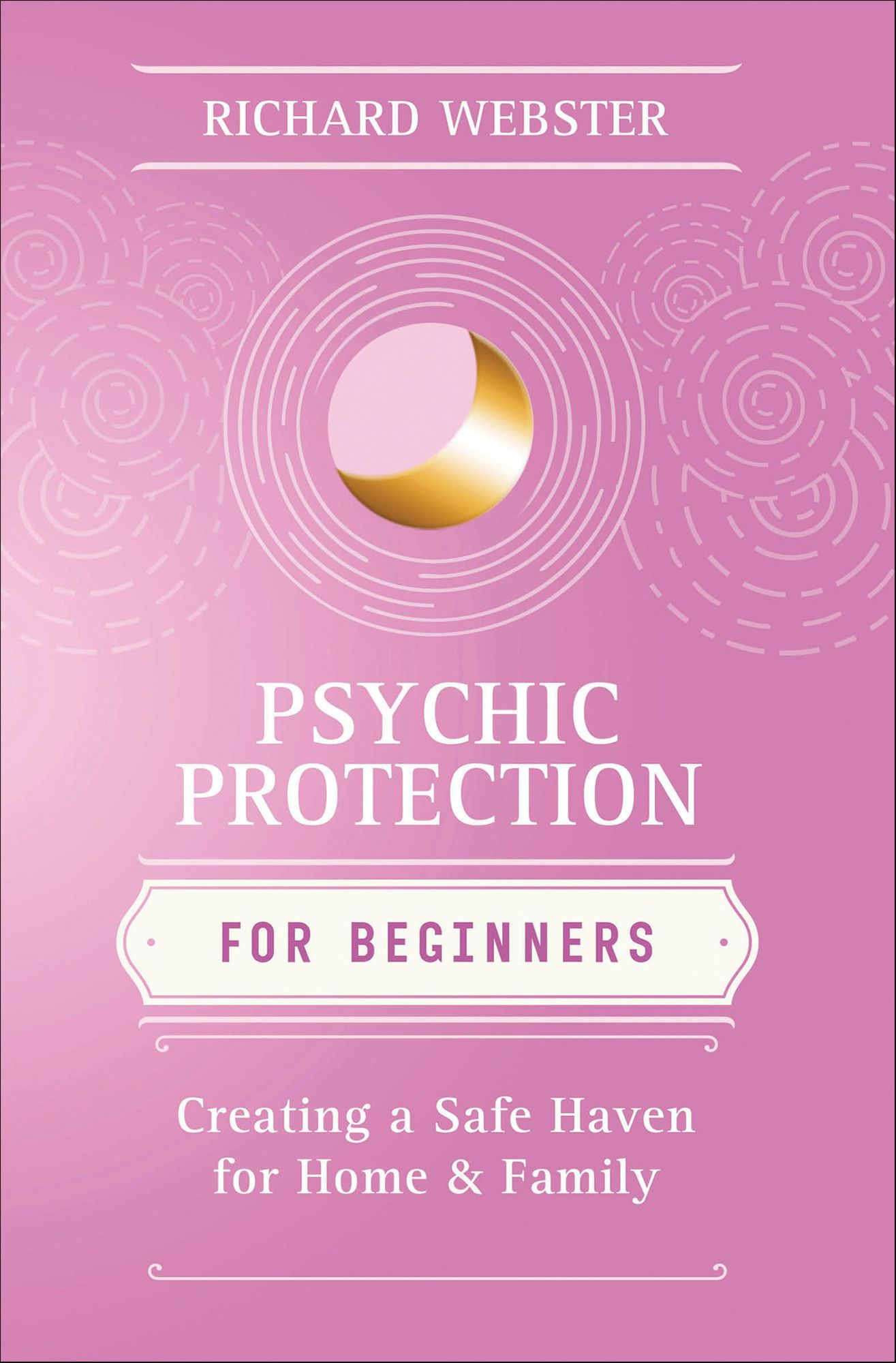 Psychic Protection for Beginners: Creating a Safe Haven for Home & Family