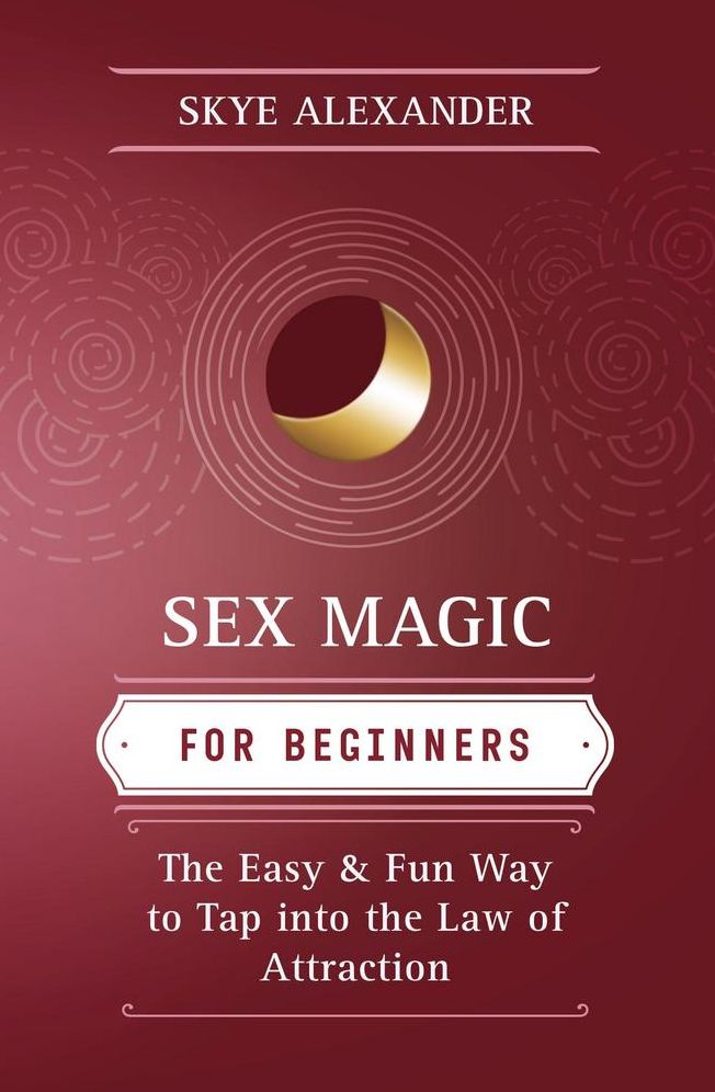 Sex Magic for Beginners: The Easy & Fun Way to Tap into the Law of Attraction