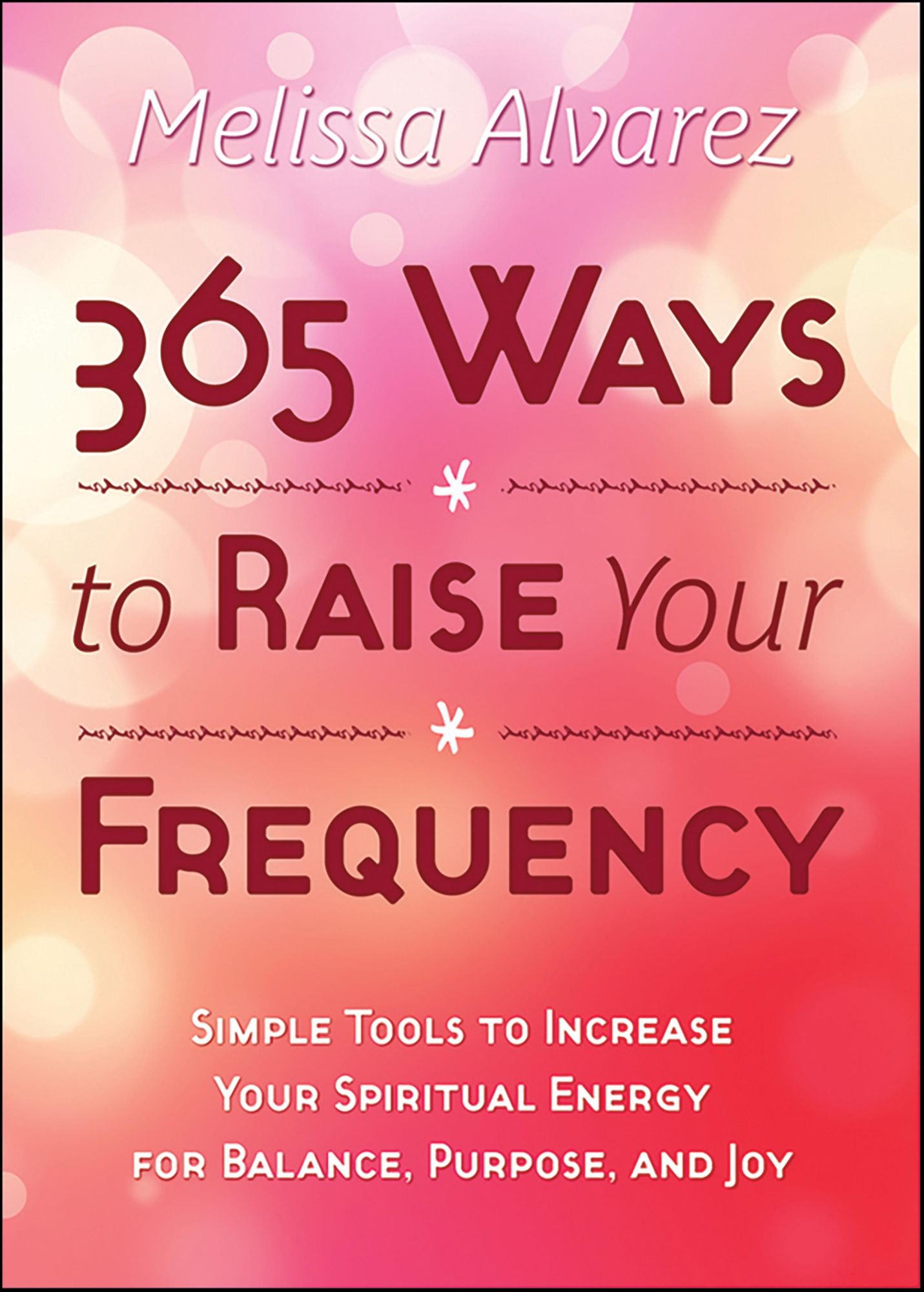 365 Ways to Raise Your Frequency: Simple Tools to Increase Your Spiritual Energy for Balance, Purpose, and Joy
