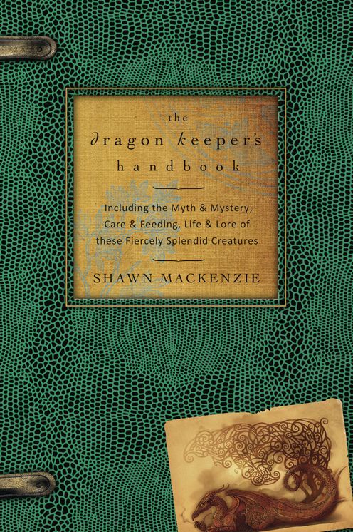 The Dragon Keeper's Handbook: Including the Myth & Mystery, Care & Feeding, Life & Lore of these Fiercely Splendid Creatures