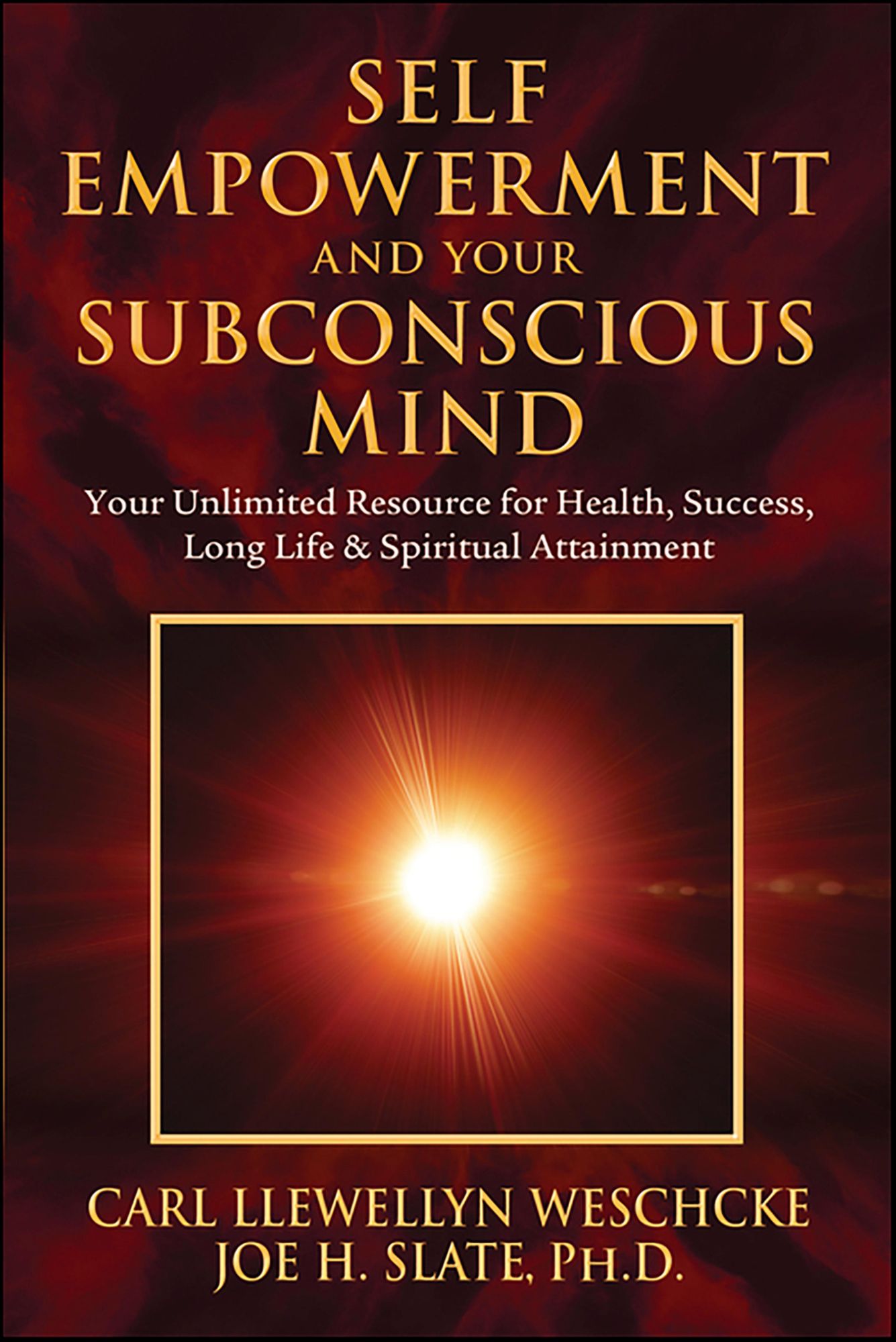 Self-Empowerment and Your Subconscious Mind: Your Unlimited Resource for Health, Success, Long Life & Spiritual Attainment