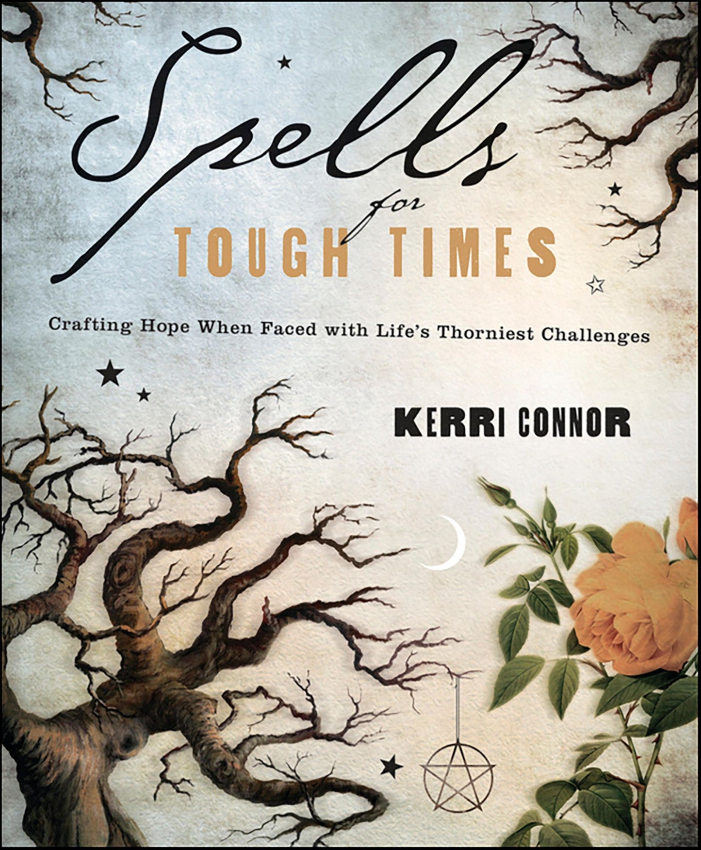 Spells for Tough Times: Crafting Hope When Faced With Life's Thorniest Challenges