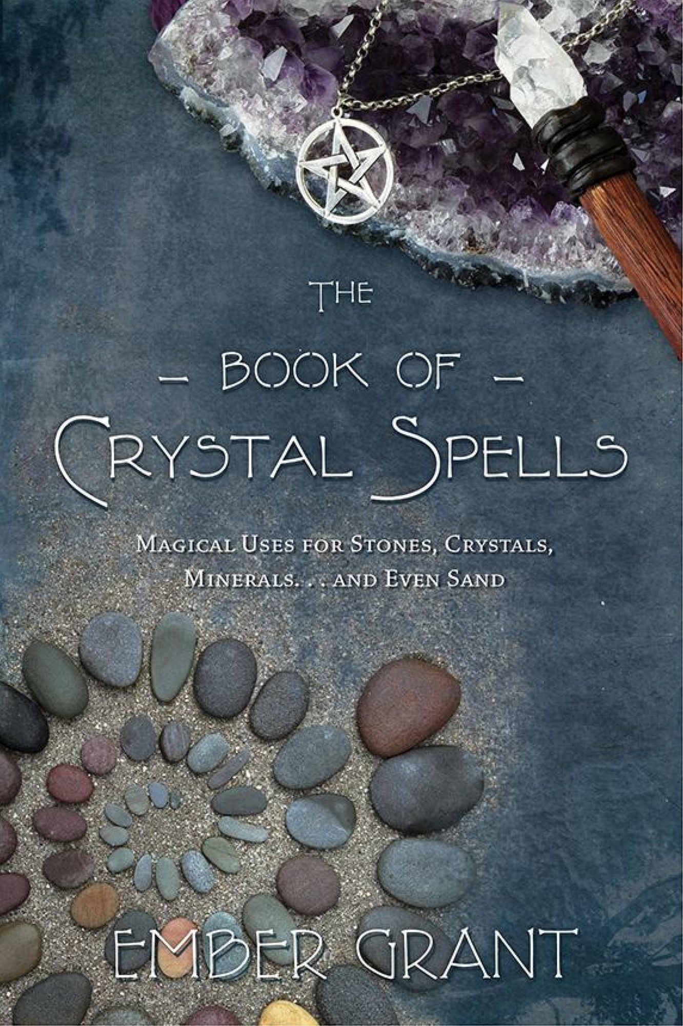 The Book of Crystal Spells: Magical Uses for Stones, Crystals, Minerals ... and Even Sand