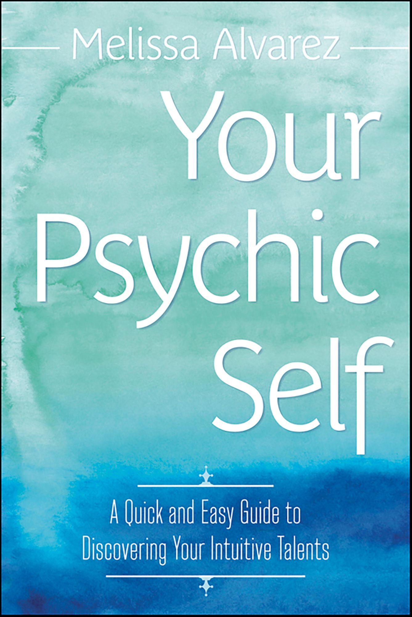 Your Psychic Self: A Quick and Easy Guide to Discovering Your Intuitive Talents